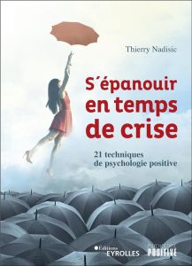 S'épanouir en temps de crise. 21 techniques de psychologie positive - Nadisic Thierry