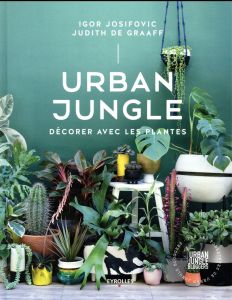 Urban jungle. Décorer avec les plantes - Josifovic Igor - De Graaff Judith - Skukauské Lina