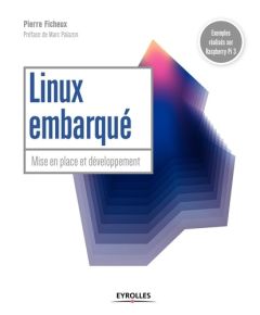 LINUX EMBARQUE - MISE EN PLACE ET DEVELOPPEMENT - PREFACE DE MARC PALAZON - FICHEUX PIERRE