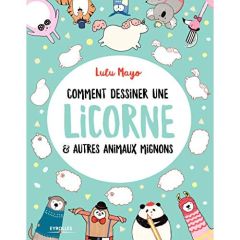 Comment dessiner une licorne & autres animaux mignons - Mayo Lulu - Schrey Sophie - Quentin Brigitte