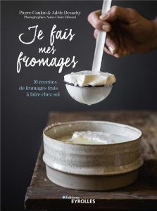 Je fais mes fromages. 16 recettes de fromages frais à faire chez soi - Coulon Pierre - Desachy Adèle - Héraud Anne-Claire