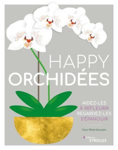 Happy orchidées. Aidez-les à refleurir, regardez-les s'épanouir - Rittershausen Sara - Bull Peter - Oudin Géraldine