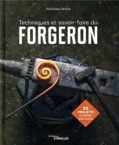 Techniques et savoir-faire du forgeron. 55 projets à réaliser pas à pas - Wicks Nicholas - Choin Francis - Mabille de Ponche