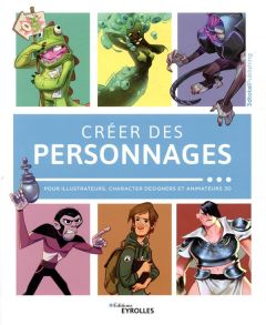 Créer des personnages. Pour illustrateurs, characters designers et animateurs 3D - 3DTOTAL PUBLISHING