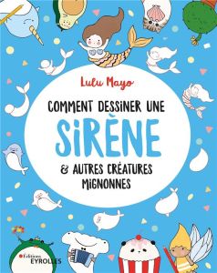 Comment dessiner une sirène & autres créatures mignonnes - Mayo Lulu - Panton Gary - Dinghem Audrey