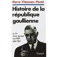 Histoire de la république gaullienne Tome 1 : La fin d'une époque (mai 1958 - juillet 1962) - Viansson-Ponté Pierre