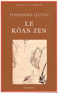 Le kôan zen. Essais sur le bouddhisme zen - Izutsu Toshihiko - Regnier Guy - Munier Roger