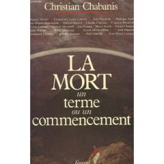 La Mort, un terme ou un commencement ? - Chabanis Christian