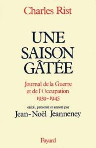 Une saison gâtée. Journal de guerre et de l'Occupation, 1939-1945 - Rist Charles