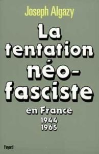 La Tentation néo-fasciste en France. De 1944 à 1965 - Algazy Joseph