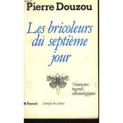 Les Bricoleurs du septième jour. Nouveaux regards entomologiques - Douzou Pierre