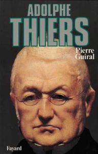 Adolphe Thiers. Ou de la nécessité en politique - Guiral Pierre