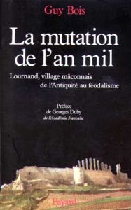 La mutation de l'An mil. Lournand, village mâconnais, de l'Antiquité au féodalisme - Bois Guy