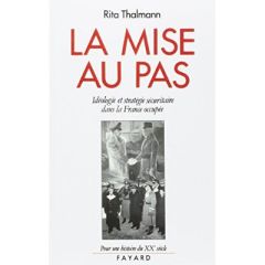 La mise au pas. Idéologie et stratégie sécuritaire dans la France occupée - Thalmann Rita