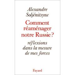 Comment réaménager notre Russie ? Réflexions dans la mesure de mes forces - Soljenitsyne Alexandre