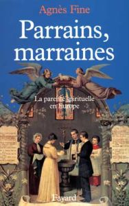 Parrains, marraines. La parenté spirituelle en Europe - Fine Agnès