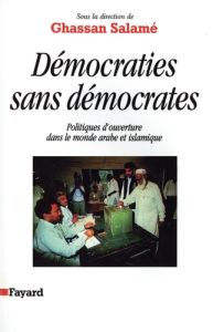 Démocraties sans démocrates. Politiques d'ouverture dans le monde arabe et islamique - Salamé Ghassan - Al-Azmeh Aziz - Bayart Jean-Franç