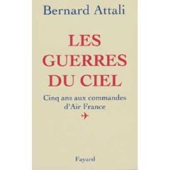 Les guerres du ciel. Cinq ans aux commandes d'Air France - Attali Bernard