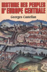 Histoire des peuples d'Europe centrale - Castellan Georges