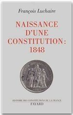 Naissance d'une Constitution, 1848 - Luchaire François