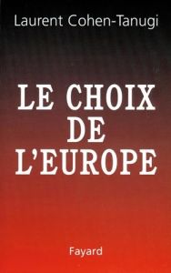 LE CHOIX DE L'EUROPE - Cohen-Tanugi Laurent