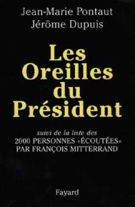 Les oreilles du Président. Suivi de la liste de 2000 personnes écoutées par François Mitterrand - Dupuis J - Pontaut Jean-Marie