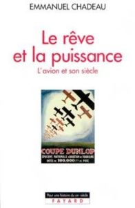 Le rêve et la puissance. L'avion et son siècle - Chadeau Emmanuel