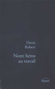 Notre héros au travail - Robert Denis