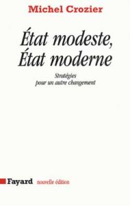 État modeste, État moderne. Stratégies pour un autre changement - Crozier Michel