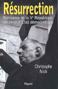 Résurrection. Naissance de la Vème République, un coup d'Etat démocratique - Nick Christophe