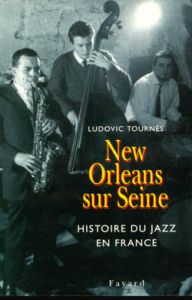 NEW ORLEANS SUR SEINE. Histoire du jazz en France - Tournès Ludovic