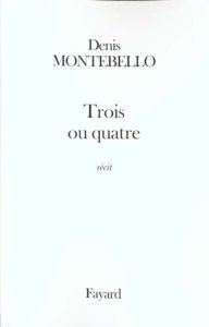 Trois ou quatre - Montebello Denis