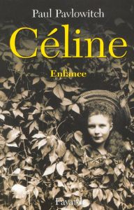 Céline. Tome 1, Enfance - Pavlowitch Paul