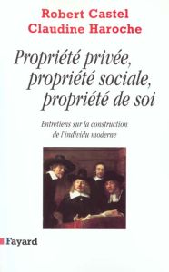 Propriété privée, propriété sociale, propriété de soi. Entretiens sur la construction de l'individu - Castel Robert - Haroche Claudine