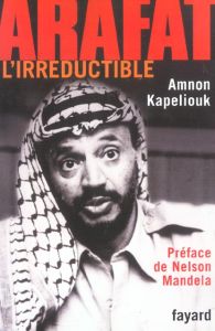 Arafat l'irréductible - Kapeliouk Amnon - Mandela Nelson