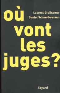 Où vont les juges ? - Greilsamer Laurent - Schneidermann Daniel