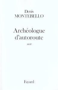 Archéologue d'autoroute - Montebello Denis