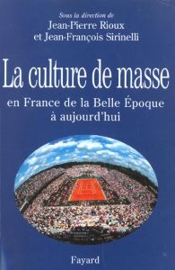 La culture de masse en France de la Belle Epoque à aujourd'hui - Sirinelli Jean-François - Rioux Jean-Pierre