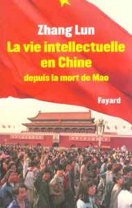 La vie intellectuelle en Chine depuis la mort de Mao - Zhang Lun