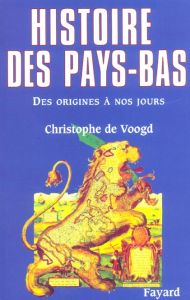 Histoire des Pays-Bas. Des origines à nos jours - Voogd Christophe de