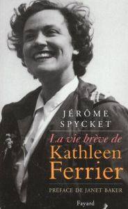 La vie brève de Kathleen Ferrier - Spycket Jérôme