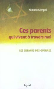 Ces parents qui vivent à travers moi. Les enfants des guerres - Gampel Yolanda