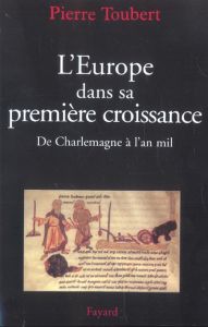 L'Europe dans sa première croissance. De Charlemagne à l'an mil - Toubert Pierre