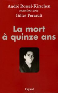 La mort à quinze ans - Rossel-Kirschen André - Perrault Gilles