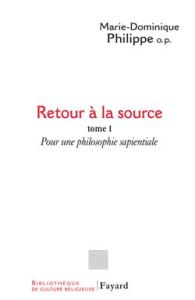 Retour à la source. Tome 1 : Pour une philosophie sapientiale - Philippe Marie-Dominique