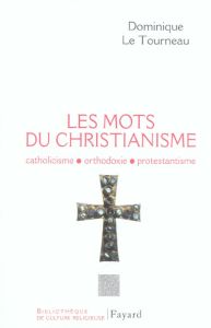 Les mots du christianisme. Catholicisme, protestantisme, orthodoxie - Le Tourneau Dominique