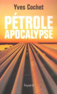 Pétrole apocalypse - Cochet Yves