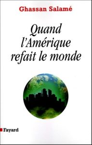 Quand l'Amérique refait le monde - Salamé Ghassan