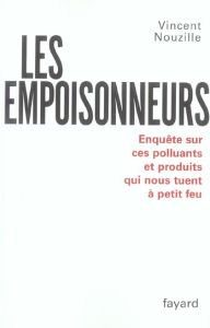 Les empoisonneurs. Enquête sur ces polluants et produits qui nous tuent à petit feu - Nouzille Vincent