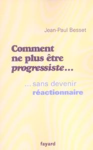 Comment ne plus être progressiste... sans devenir réactionnaire - Besset Jean-Paul